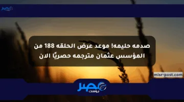 صدمة حليمة! موعد عرض الحلقة 188 من المؤسس عثمان مترجمة حصريًا الآن
